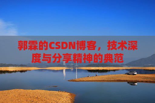 郭霖的CSDN博客，技术深度与分享精神的典范